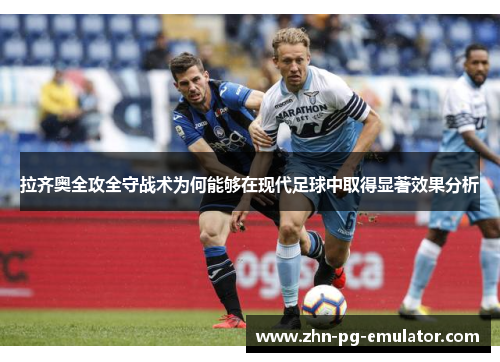 拉齐奥全攻全守战术为何能够在现代足球中取得显著效果分析