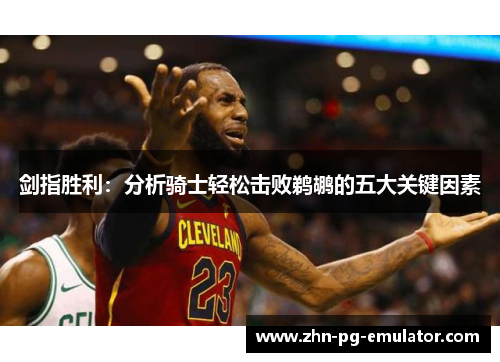 剑指胜利：分析骑士轻松击败鹈鹕的五大关键因素