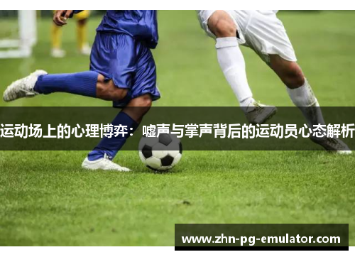 运动场上的心理博弈:嘘声与掌声背后的运动员心态解析 运动场上的心理博弈:嘘声与掌声背后的运动员心态解析