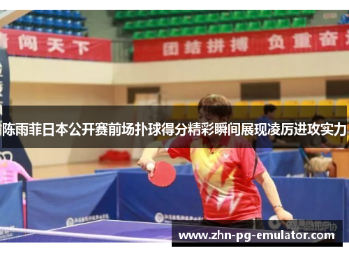 陈雨菲日本公开赛前场扑球得分精彩瞬间展现凌厉进攻实力
