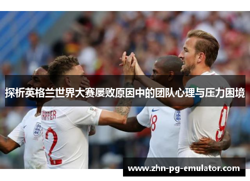 探析英格兰世界大赛屡败原因中的团队心理与压力困境