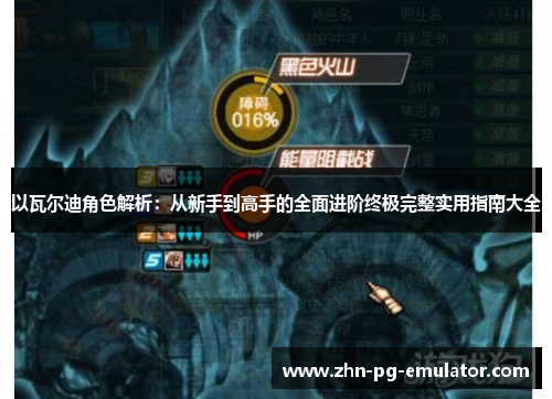 以瓦尔迪角色解析:从新手到高手的全面进阶终极完整实用指南大全