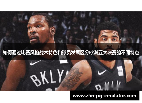 如何通过比赛风格战术特色和球员发展区分欧洲五大联赛的不同特点