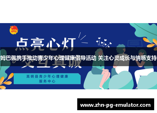 姆巴佩携手推动青少年心理健康倡导活动 关注心灵成长与情感支持