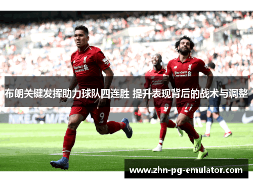 布朗关键发挥助力球队四连胜 提升表现背后的战术与调整