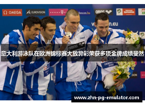 意大利游泳队在欧洲锦标赛大放异彩荣获多项金牌成绩斐然 意大利游泳队在欧洲锦标赛大放异彩荣获多项金牌成绩斐然