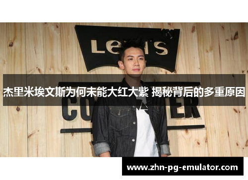 杰里米埃文斯为何未能大红大紫 揭秘背后的多重原因