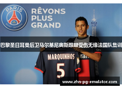 巴黎圣日耳曼后卫马尔基尼奥斯跟腱受伤无缘法国队集训