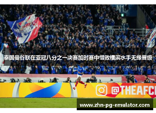 泰国曼谷联在亚冠八分之一决赛加时赛中惜败横滨水手无缘晋级