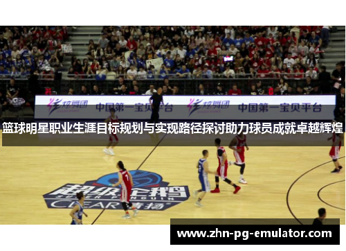 篮球明星职业生涯目标规划与实现路径探讨助力球员成就卓越辉煌