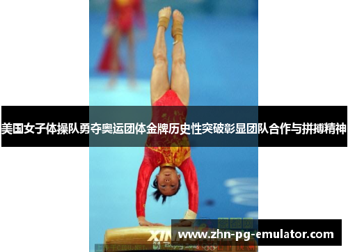 美国女子体操队勇夺奥运团体金牌历史性突破彰显团队合作与拼搏精神