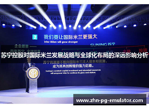 苏宁控股对国际米兰发展战略与全球化布局的深远影响分析 苏宁控股对国际米兰发展战略与全球化布局的深远影响分析